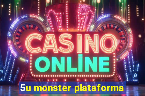 5u monster plataforma